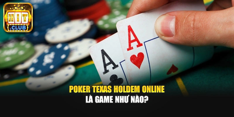 Poker Texas Holdem online là game như nào?
