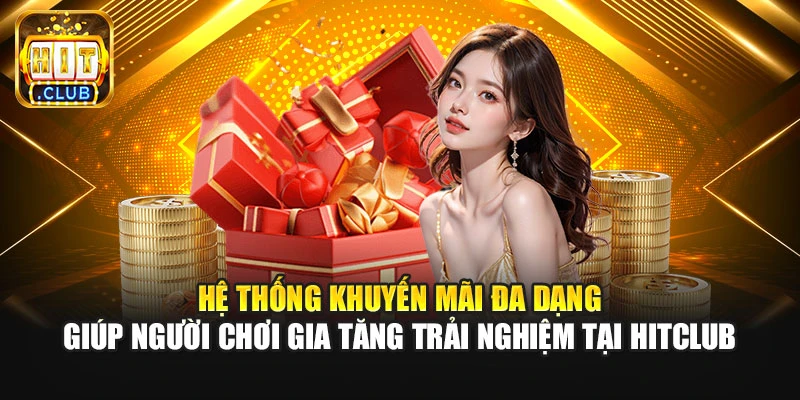 Hệ thống khuyến mãi đa dạng giúp người chơi gia tăng trải nghiệm tại HitClub