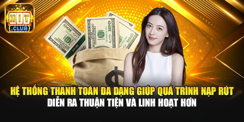 Hệ thống thanh toán đa dạng giúp quá trình nạp rút diễn ra thuận tiện và linh hoạt hơn