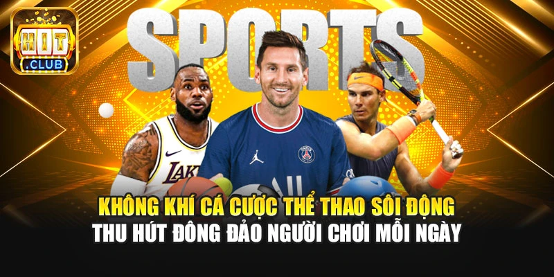 Không khí cá cược thể thao sôi động thu hút đông đảo người chơi mỗi ngày