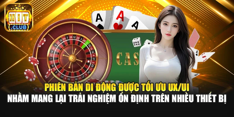 Phiên bản di động được tối ưu UX/UI nhằm mang lại trải nghiệm ổn định trên nhiều thiết bị