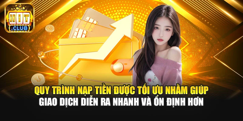 Quy trình nạp tiền được tối ưu nhằm giúp giao dịch diễn ra nhanh và ổn định hơn