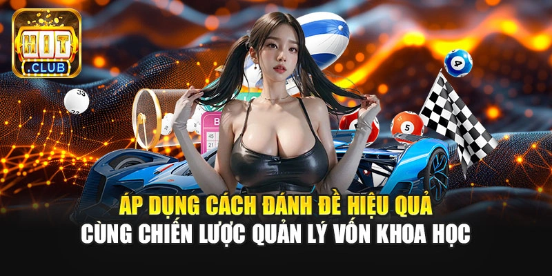 Áp dụng cách đánh đề hiệu quả cùng chiến lược quản lý vốn khoa học