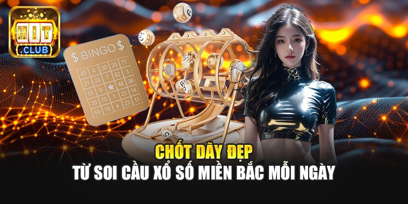 Chốt dãy đẹp từ soi cầu xổ số miền Bắc mỗi ngày