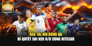 Kèo Tài Xỉu Bóng Đá | Bí Quyết Soi Kèo O/U Cùng Hitclub