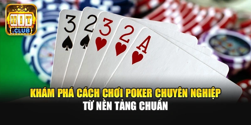 Khám phá cách chơi Poker chuyên nghiệp từ nền tảng chuẩn