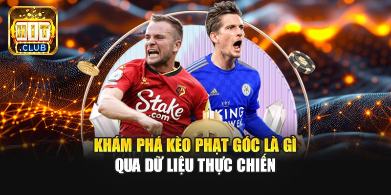 Khám phá kèo phạt góc là gì qua dữ liệu thực chiến
