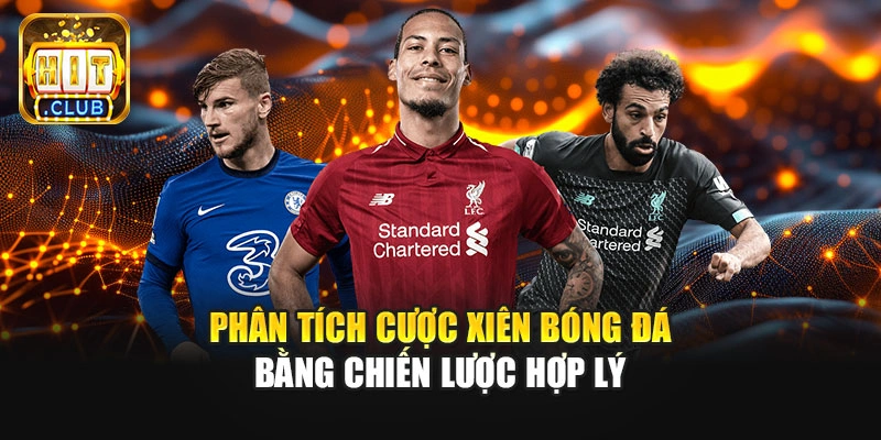 Phân tích cược xiên bóng đá bằng chiến lược hợp lý