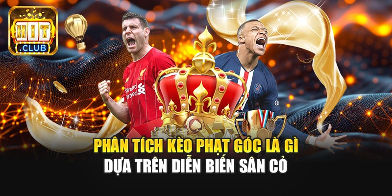 Phân tích kèo phạt góc là gì dựa trên diễn biến sân cỏ