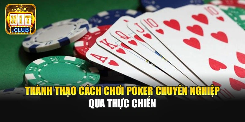 Thành thạo cách chơi Poker chuyên nghiệp qua thực chiến