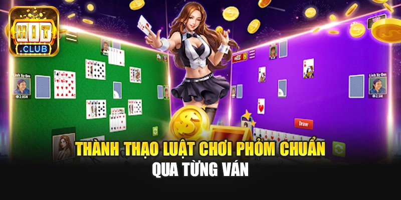 Thành thạo luật chơi Phỏm chuẩn qua từng ván