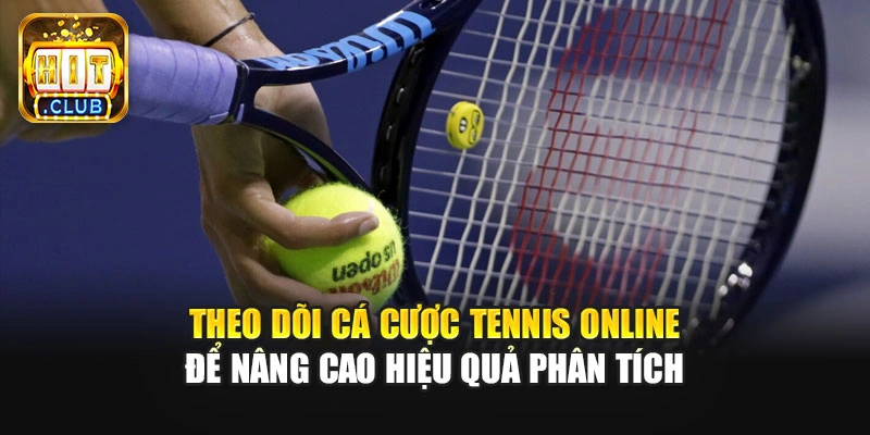 Theo dõi cá cược tennis online để nâng cao hiệu quả phân tích