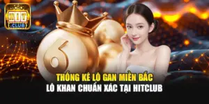 Thống Kê Lô Gan Miền Bắc | Lô Khan Chuẩn Xác Tại Hitclub